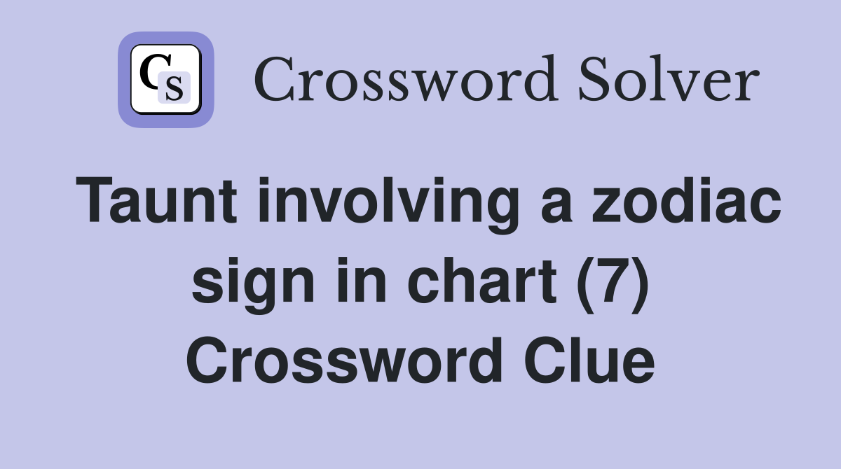 Taunt involving a zodiac sign in chart (7) Crossword Clue