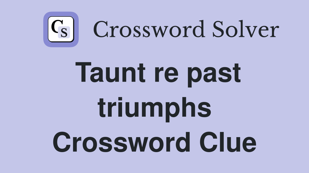 Taunt re past triumphs Crossword Clue