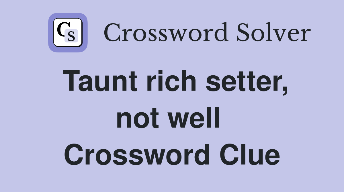 Taunt rich setter, not well  Crossword Clue