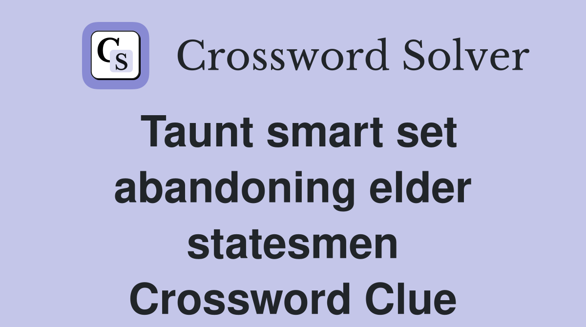 Taunt smart set abandoning elder statesmen Crossword Clue
