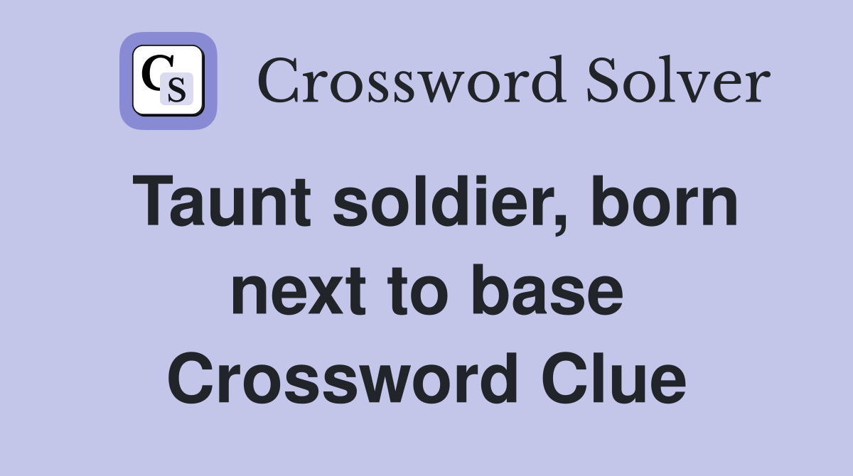 Taunt soldier, born next to base Crossword Clue