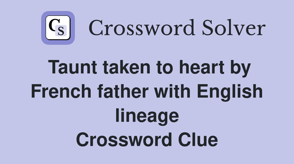 Taunt taken to heart by French father with English lineage Crossword Clue