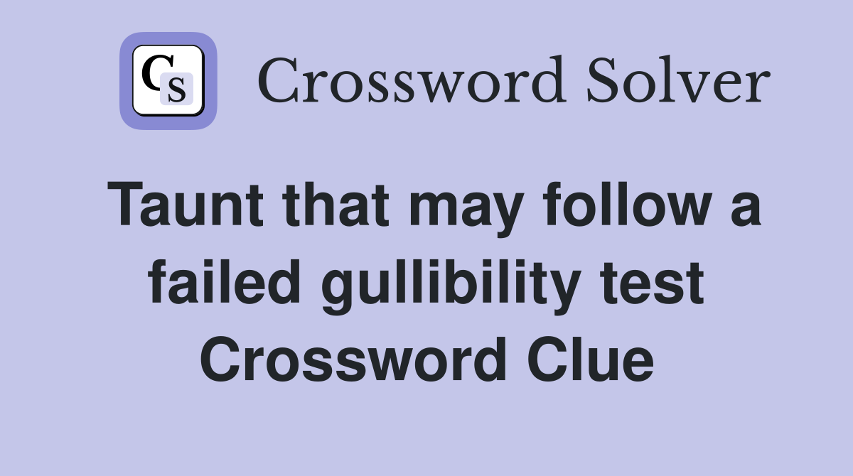Taunt that may follow a failed gullibility test Crossword Clue