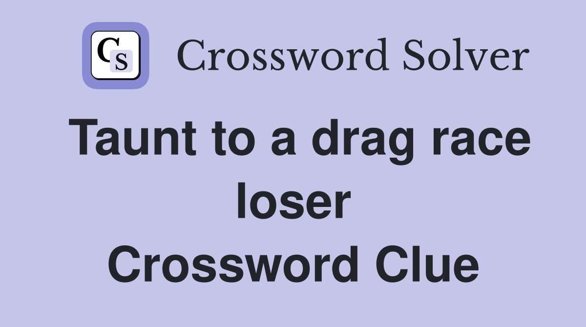 Taunt to a drag race loser Crossword Clue