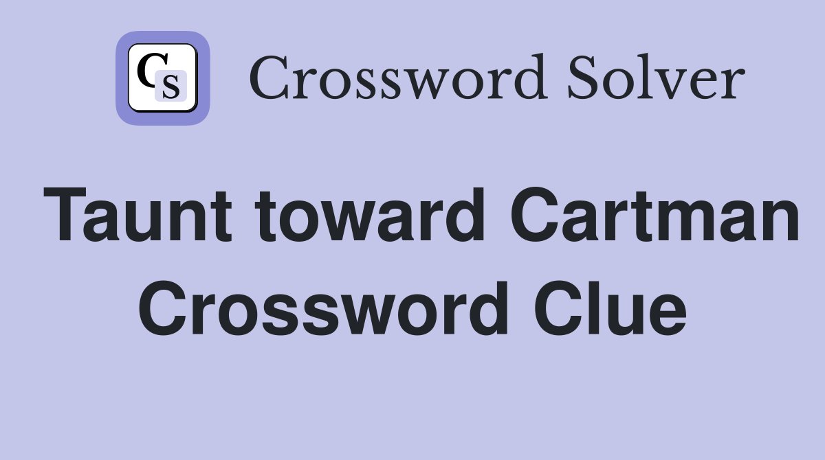 Taunt toward Cartman Crossword Clue