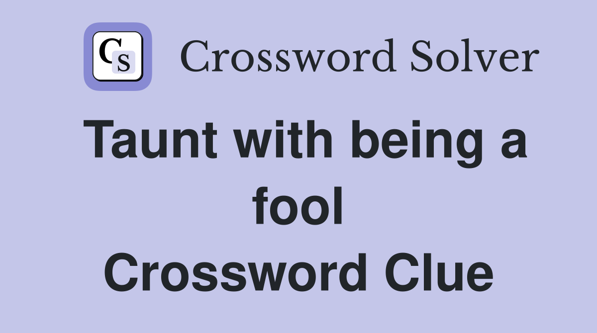Taunt with being a fool Crossword Clue