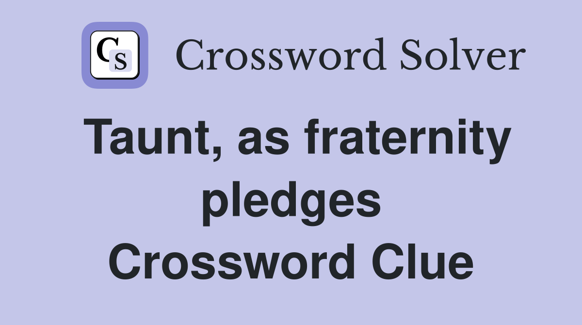 Taunt, as fraternity pledges Crossword Clue