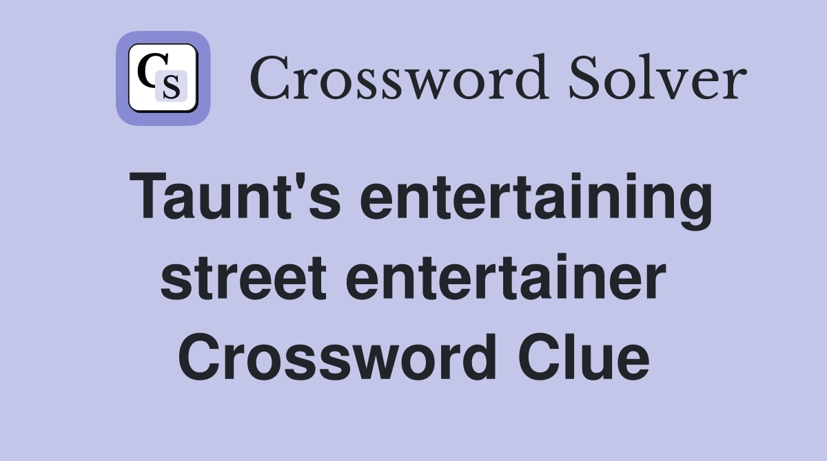 Taunt's entertaining street entertainer Crossword Clue