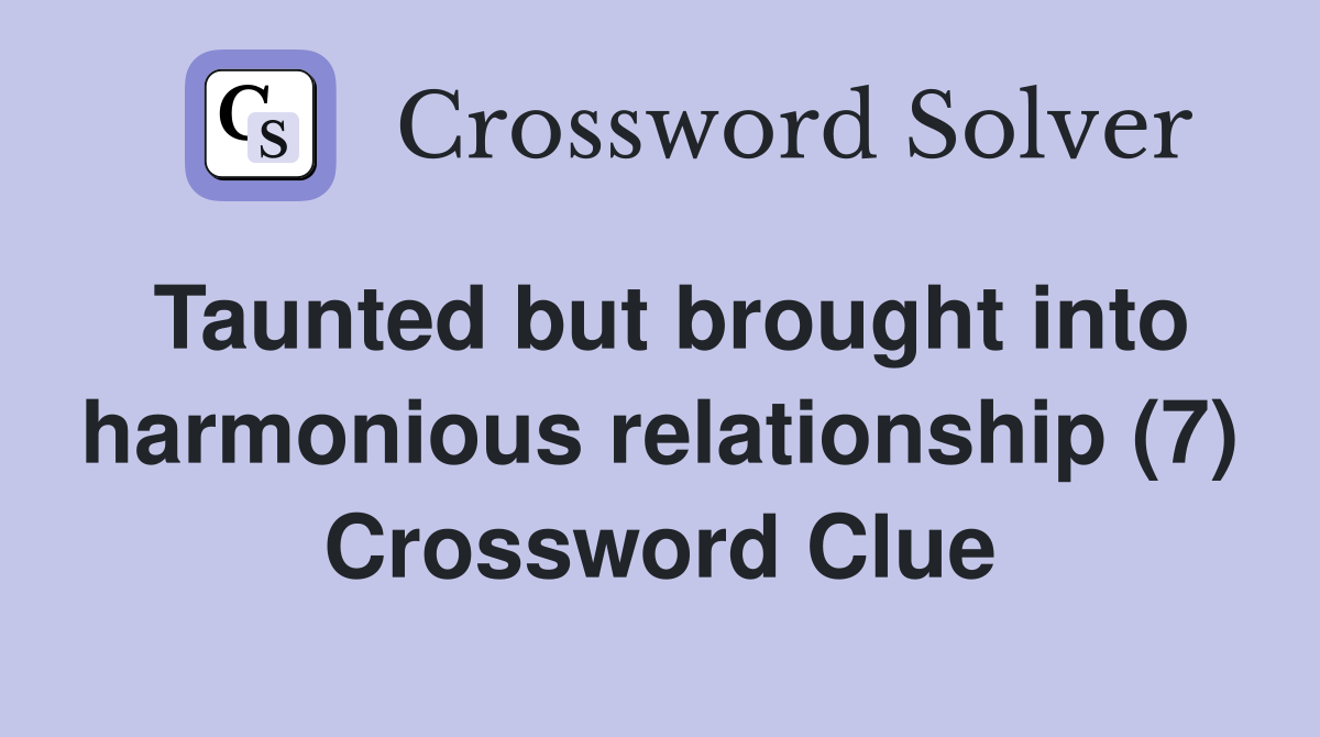 Taunted but brought into harmonious relationship (7) Crossword Clue