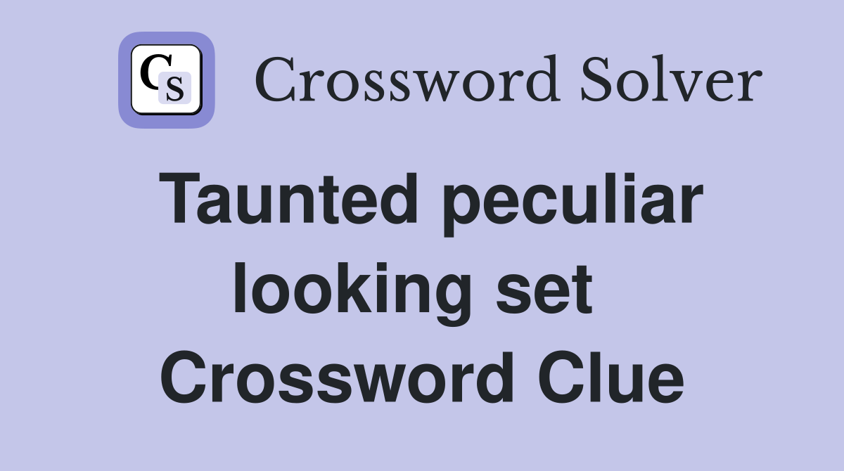 Taunted peculiar looking set  Crossword Clue