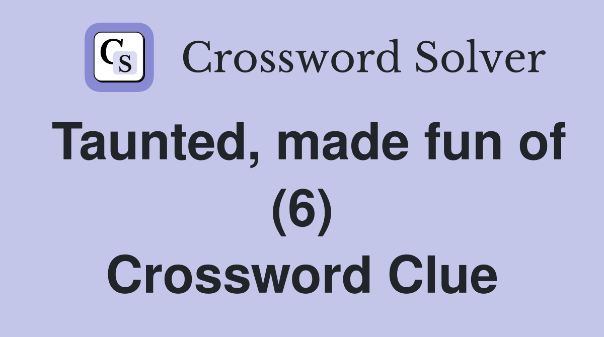 Taunted, made fun of (6) Crossword Clue