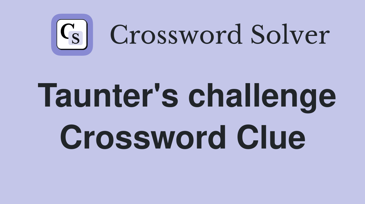 Taunter's challenge Crossword Clue
