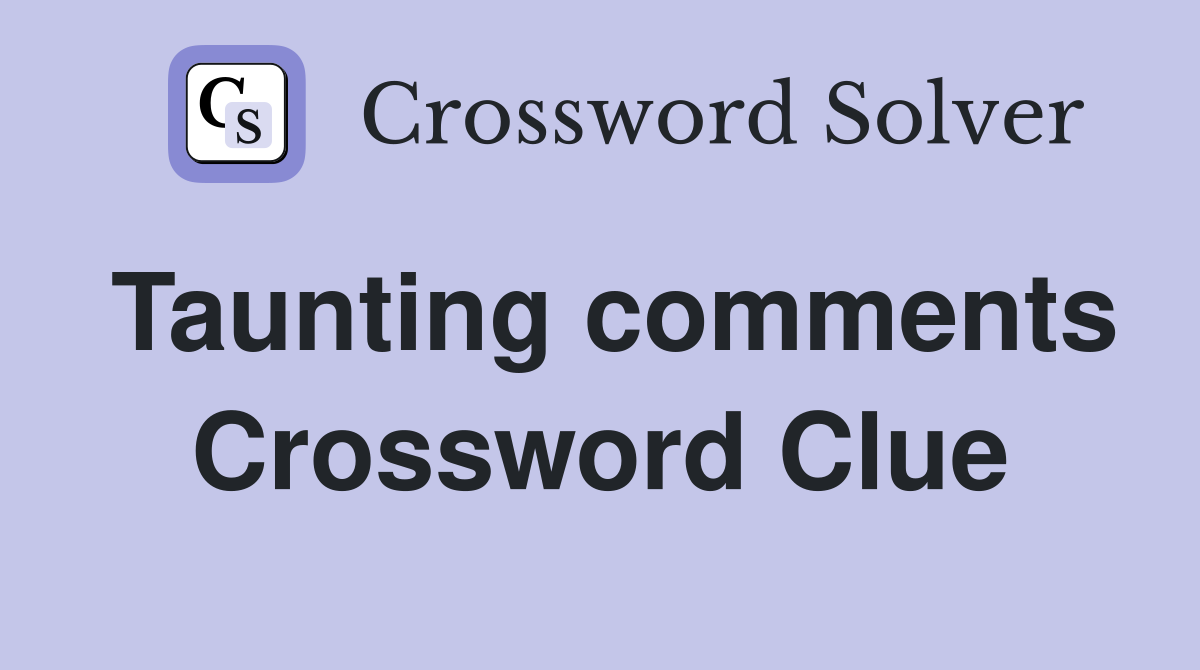 Taunting comments Crossword Clue