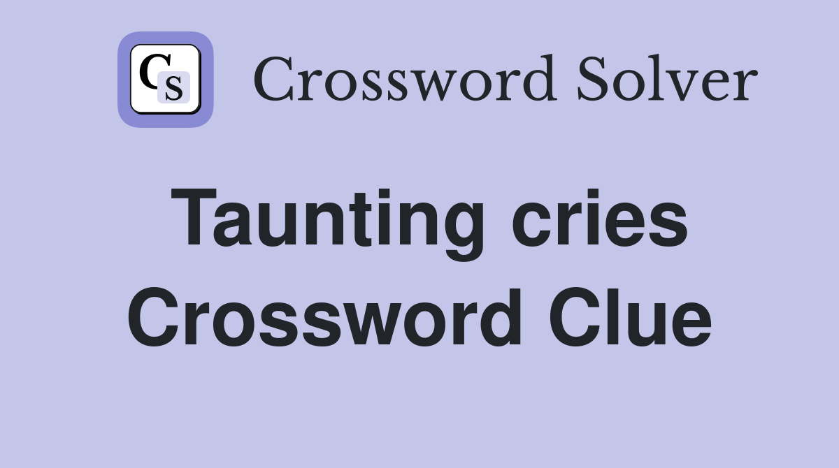 Taunting cries Crossword Clue