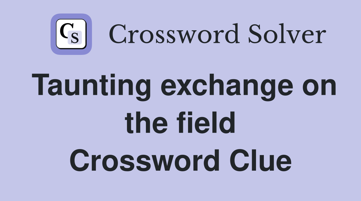 Taunting exchange on the field Crossword Clue