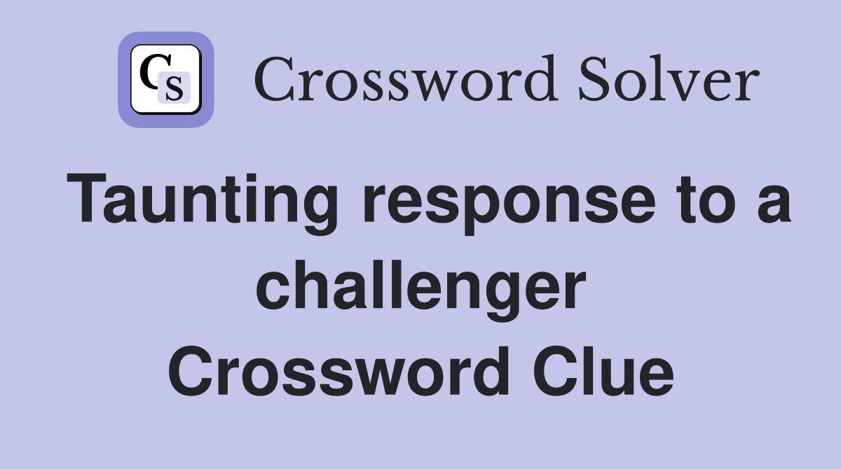 Taunting response to a challenger Crossword Clue