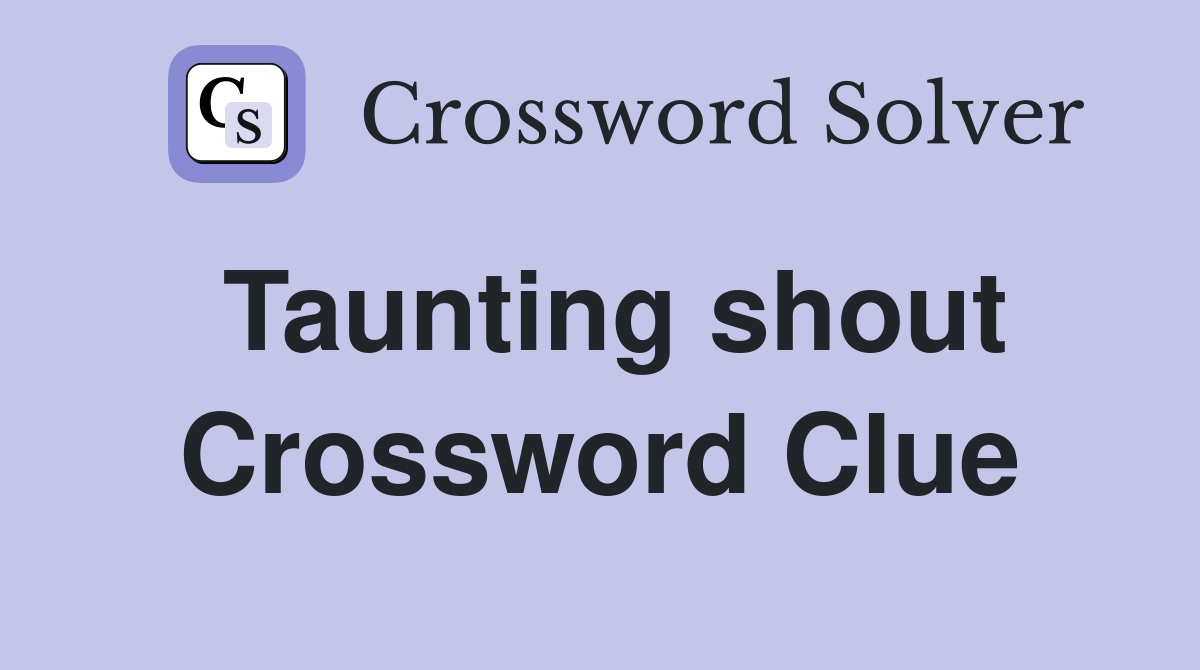 Taunting shout Crossword Clue