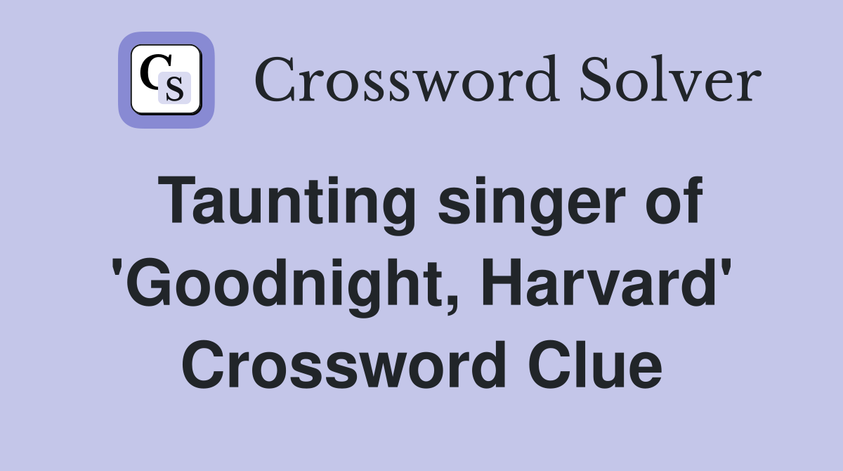 Taunting singer of 'Goodnight, Harvard' Crossword Clue
