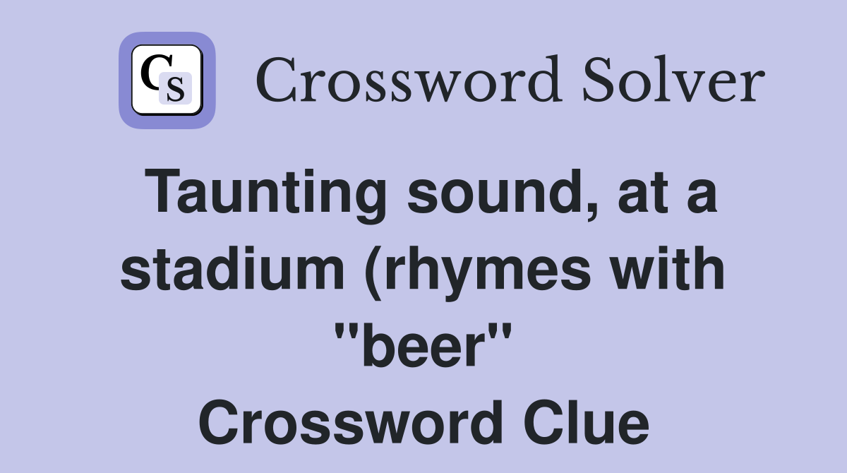 Taunting sound at a stadium (rhymes with quot beer quot ) Crossword Clue Taunting sound at a stadium (rhymes with quot beer quot ) Crossword Clue