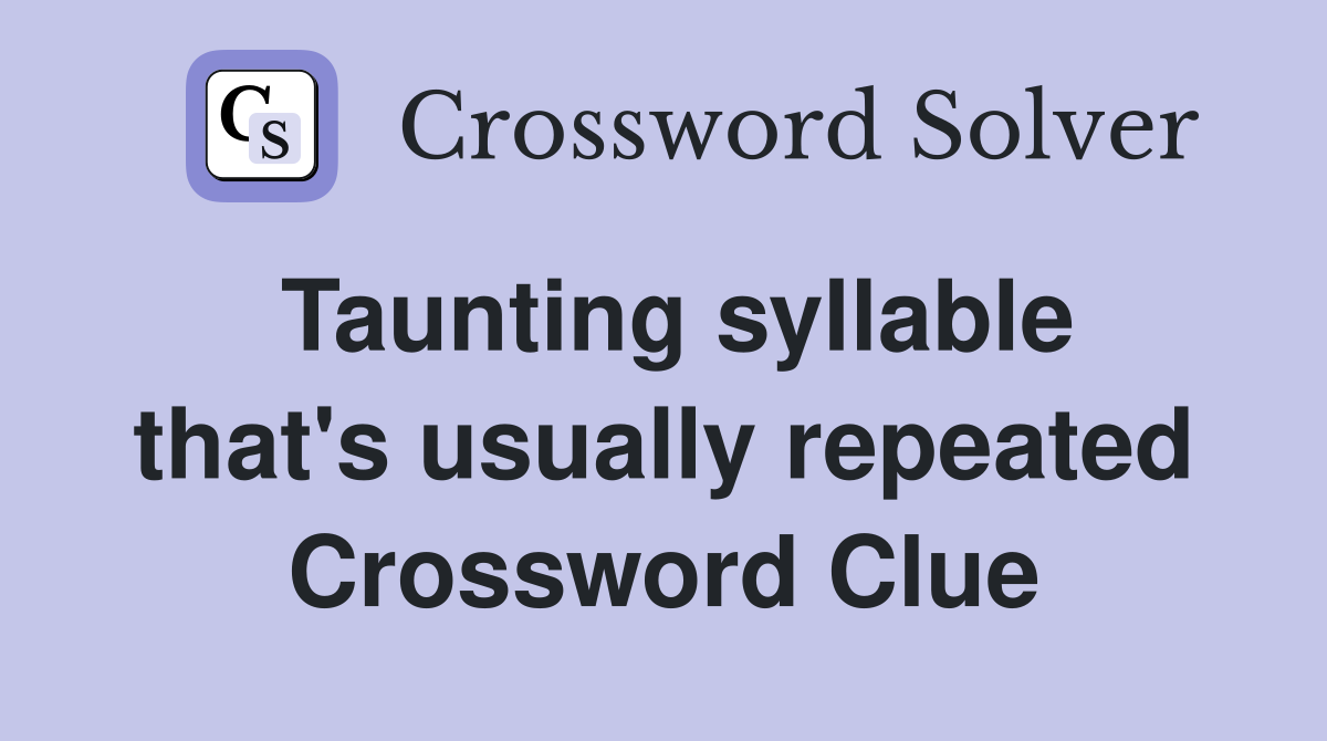 Taunting syllable that's usually repeated Crossword Clue