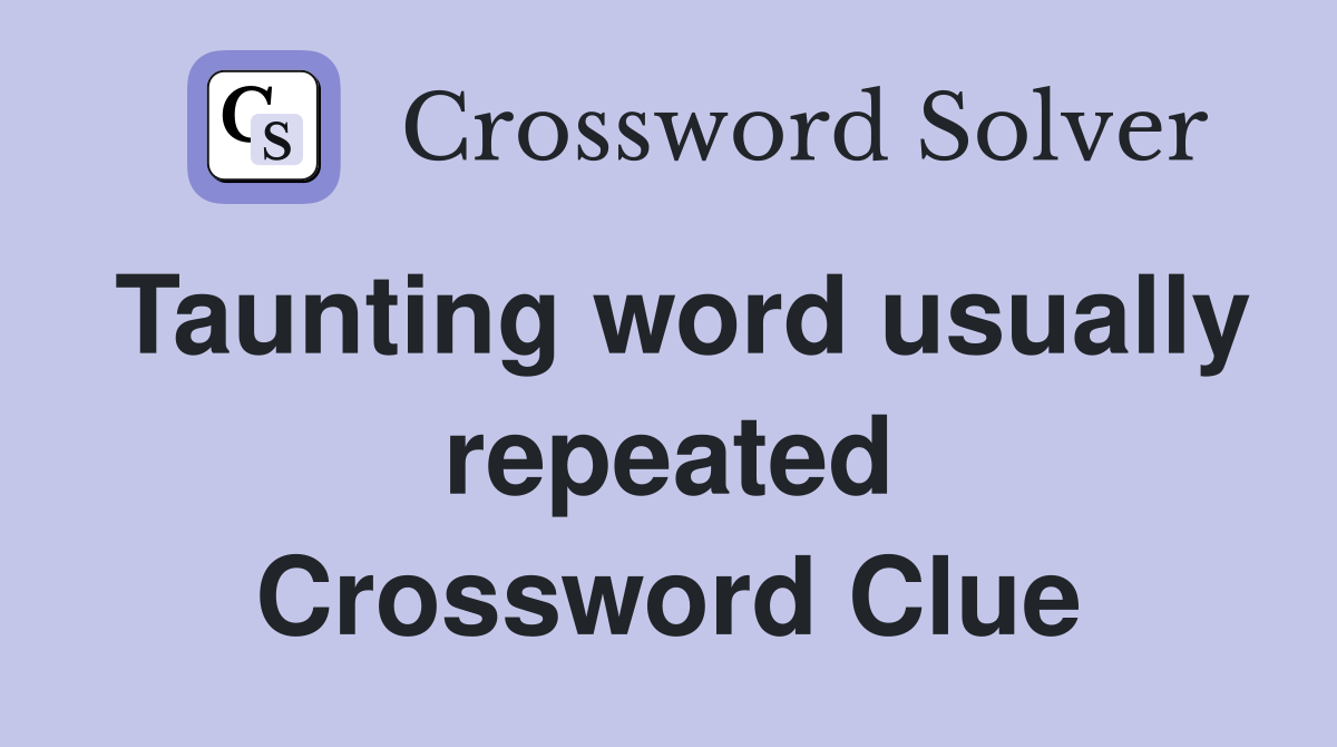 Taunting word usually repeated Crossword Clue