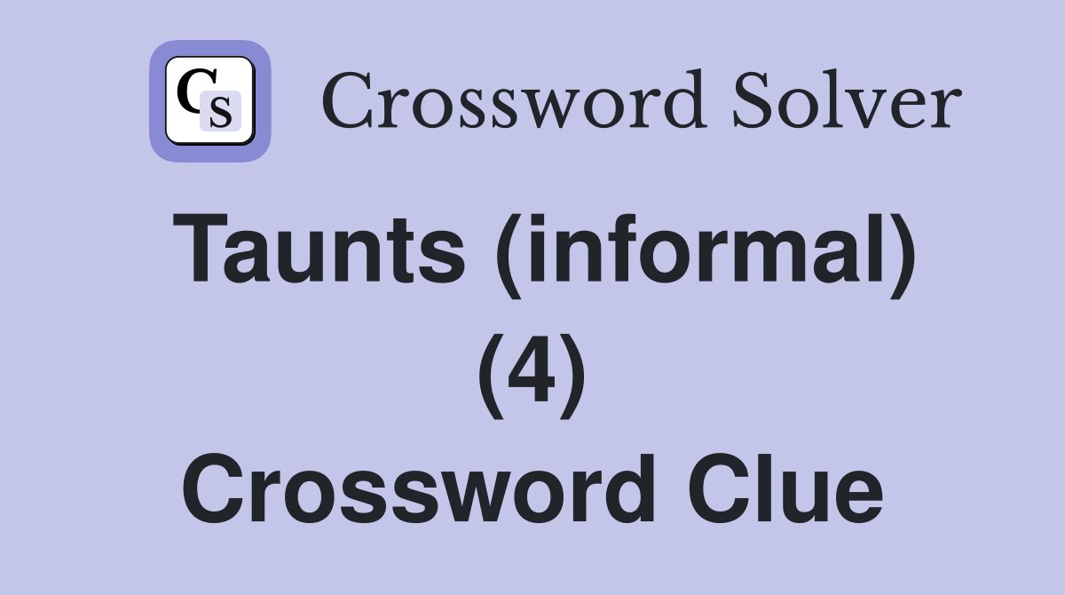 Taunts (informal) (4) Crossword Clue