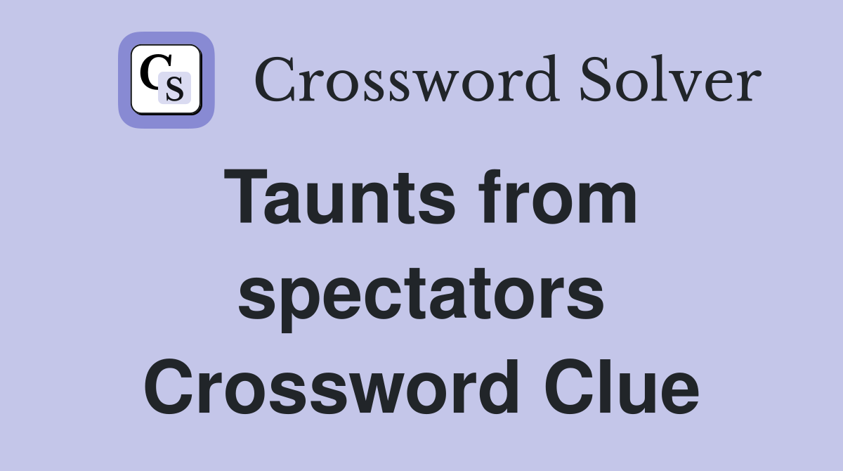 Taunts from spectators Crossword Clue