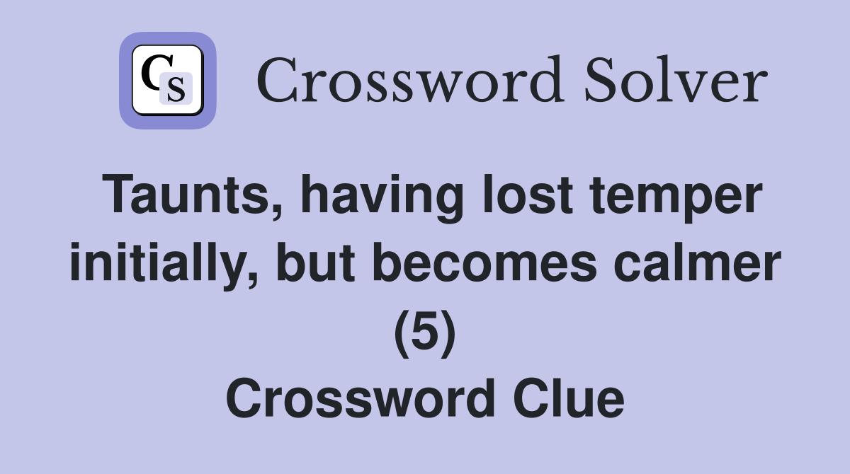 Taunts, having lost temper initially, but becomes calmer (5) Crossword Clue