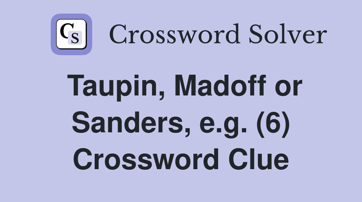 Taupin, Madoff or Sanders, e.g. (6) Crossword Clue