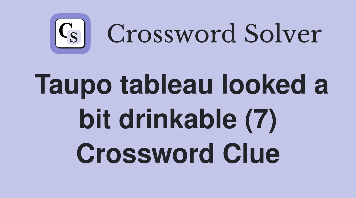 Taupo tableau looked a bit drinkable (7) Crossword Clue
