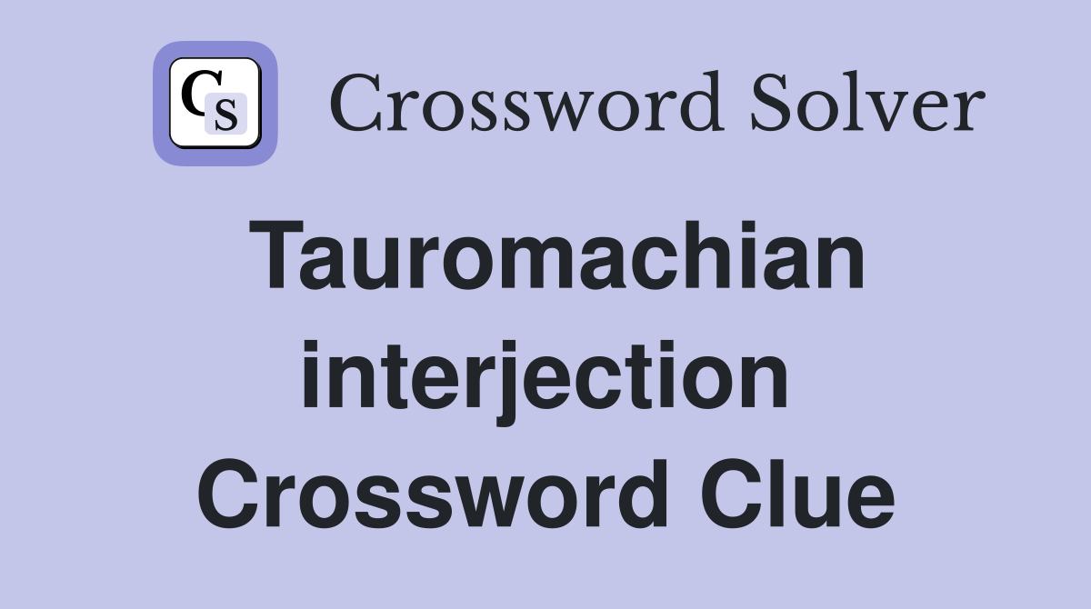 Tauromachian interjection Crossword Clue