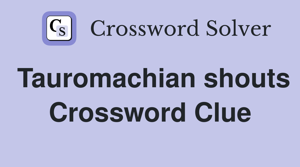 Tauromachian shouts Crossword Clue