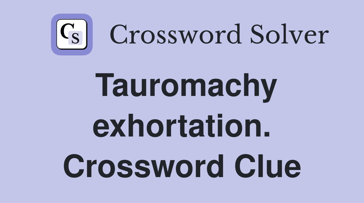 Tauromachy exhortation. Crossword Clue