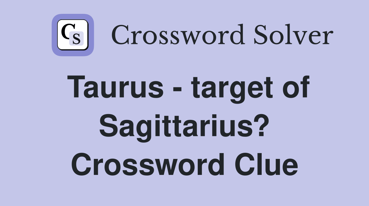 Taurus - target of Sagittarius? Crossword Clue