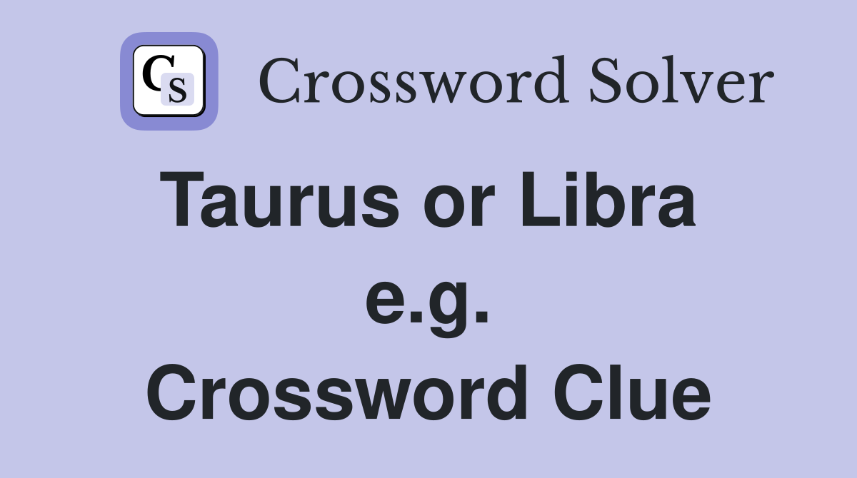 Taurus or Libra  e.g. Crossword Clue