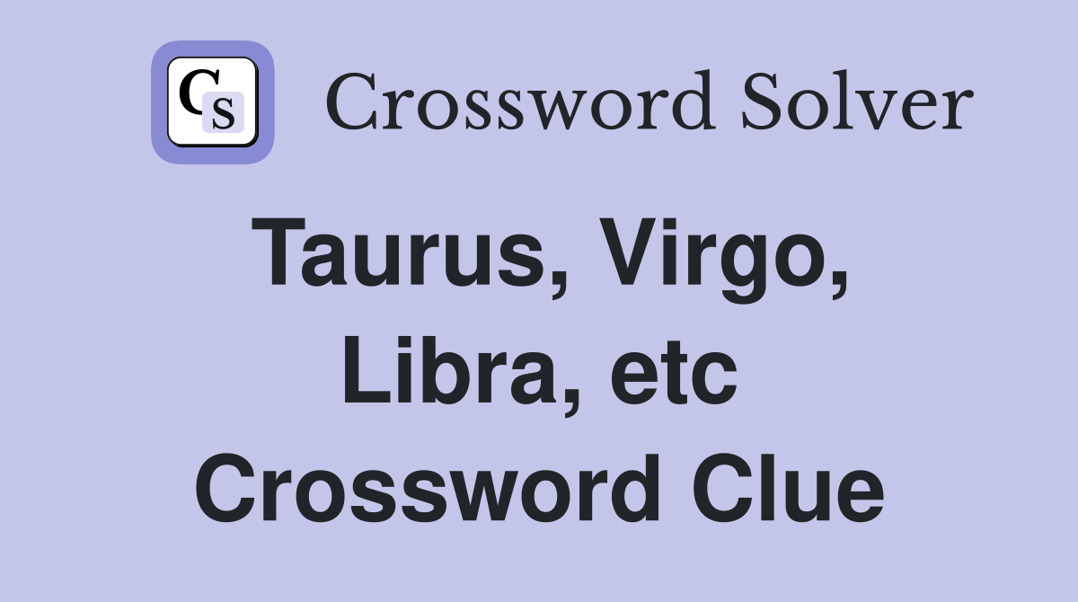 Taurus, Virgo, Libra, etc Crossword Clue