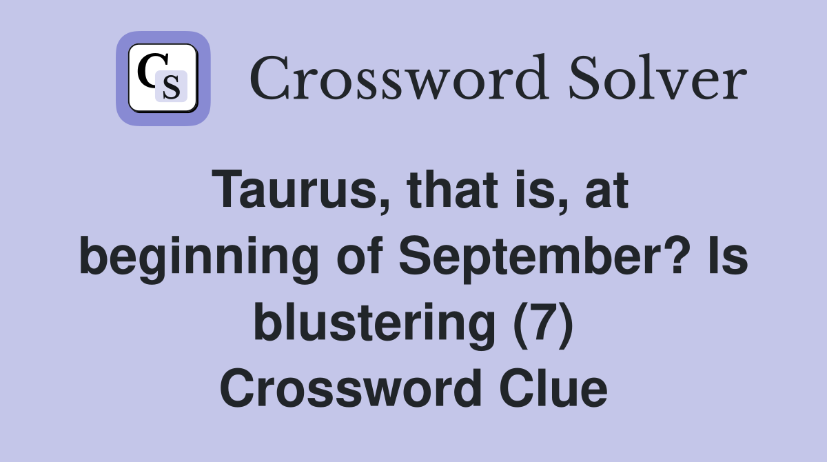 Taurus, that is, at beginning of September? Is blustering (7) Crossword Clue