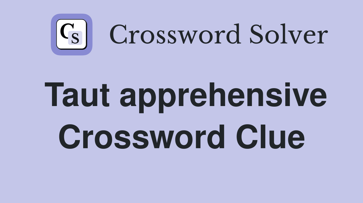 Taut apprehensive Crossword Clue