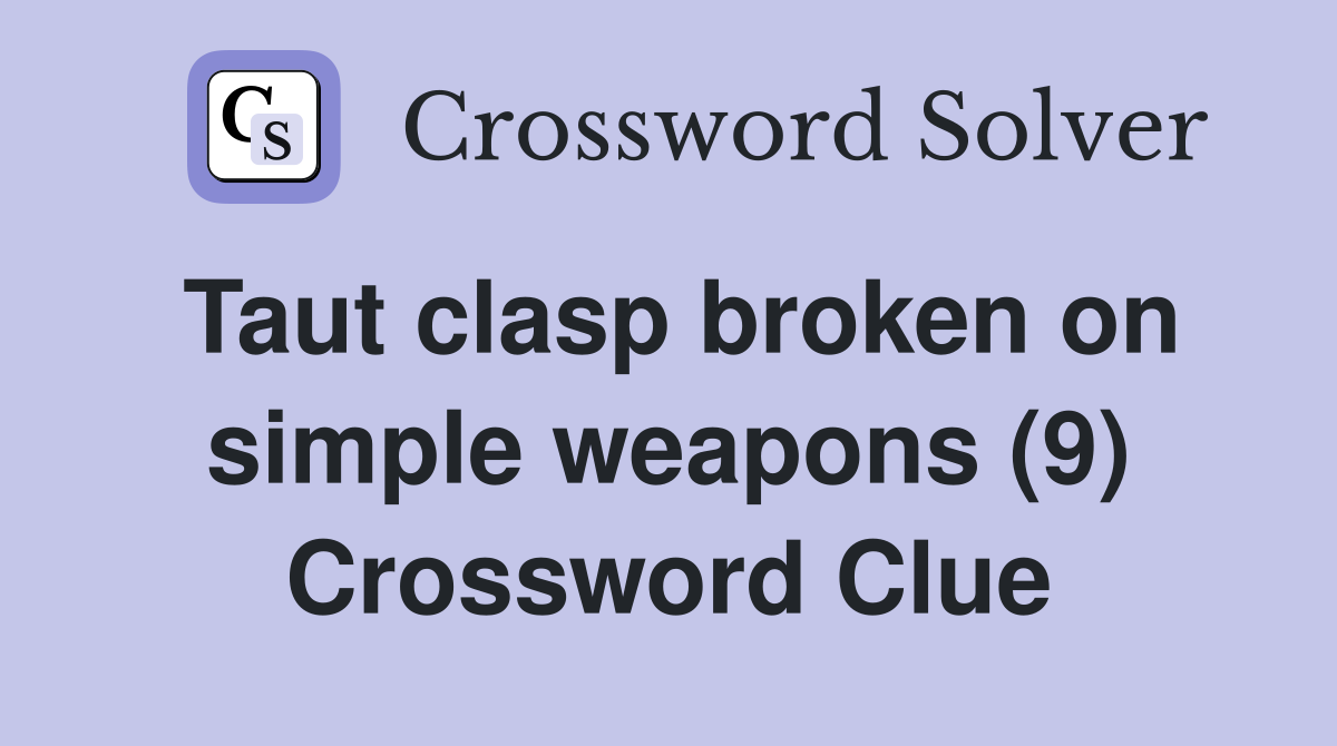Taut clasp broken on simple weapons (9) Crossword Clue