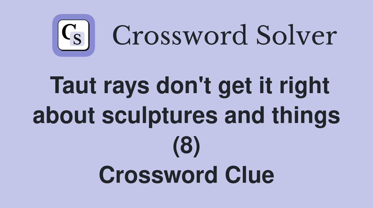 Taut rays don't get it right about sculptures and things (8) Crossword Clue