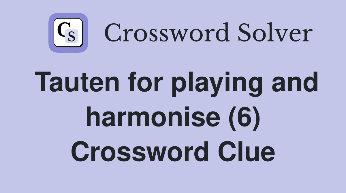 Tauten for playing and harmonise (6) Crossword Clue