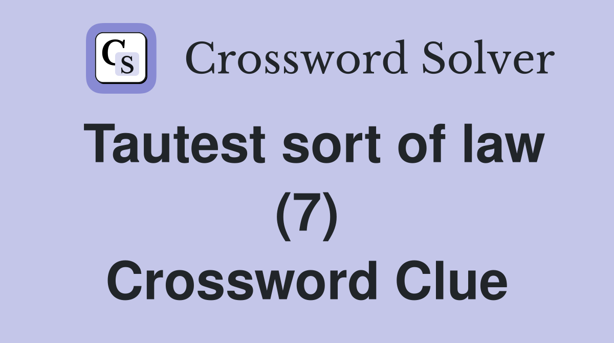 Tautest sort of law (7) Crossword Clue