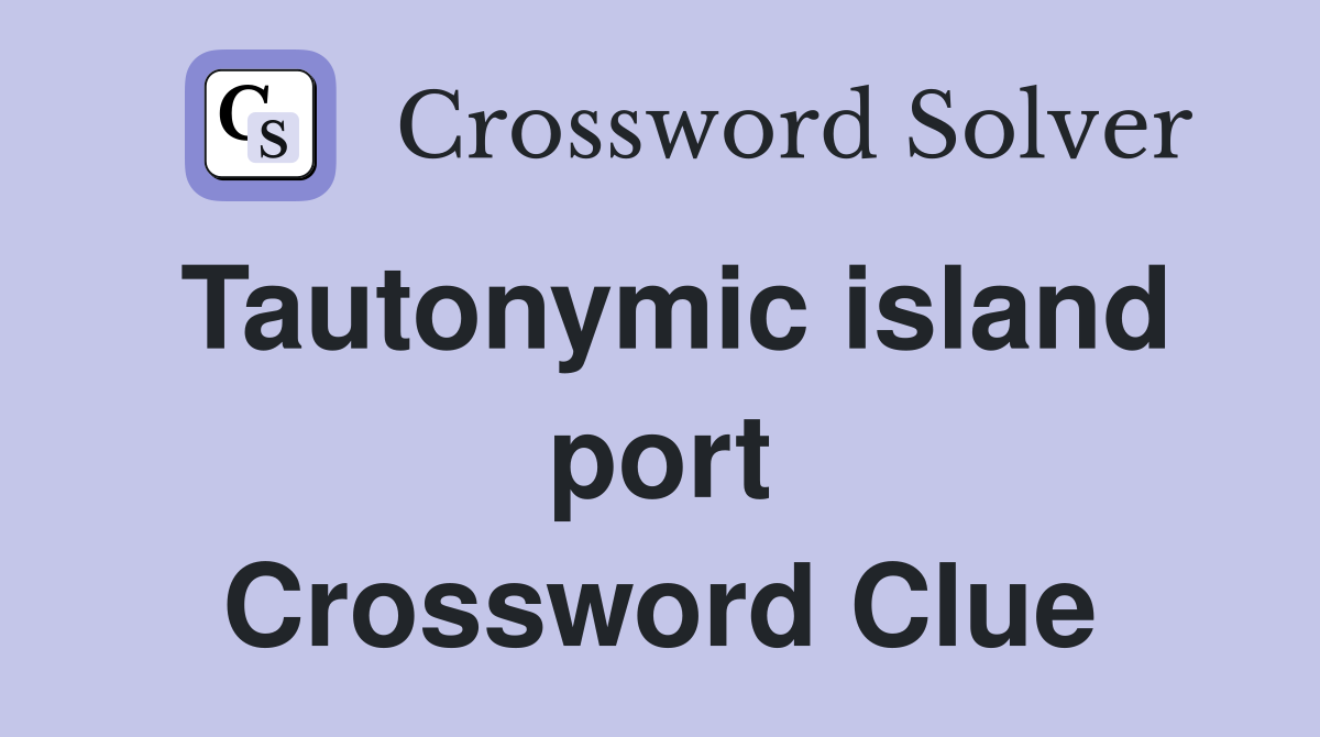 Tautonymic island port Crossword Clue