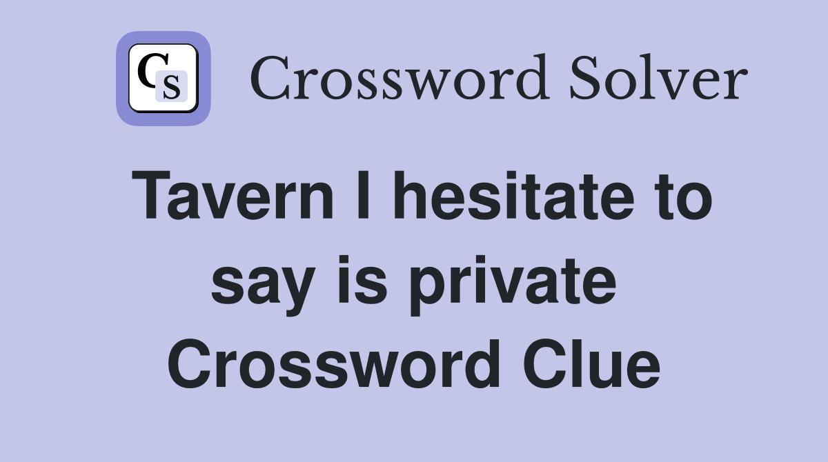 Tavern I hesitate to say is private Crossword Clue
