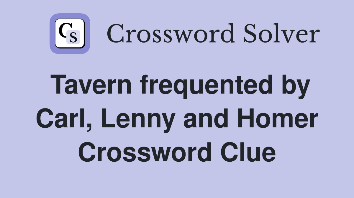 Tavern frequented by Carl, Lenny and Homer Crossword Clue