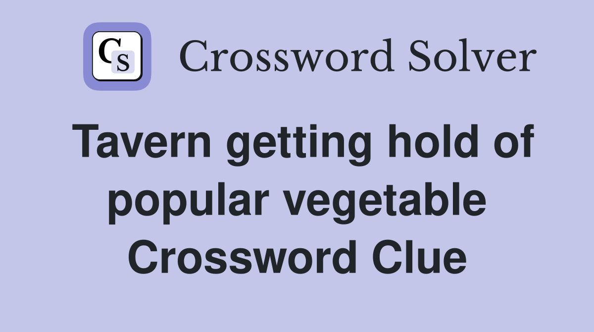 Tavern getting hold of popular vegetable Crossword Clue