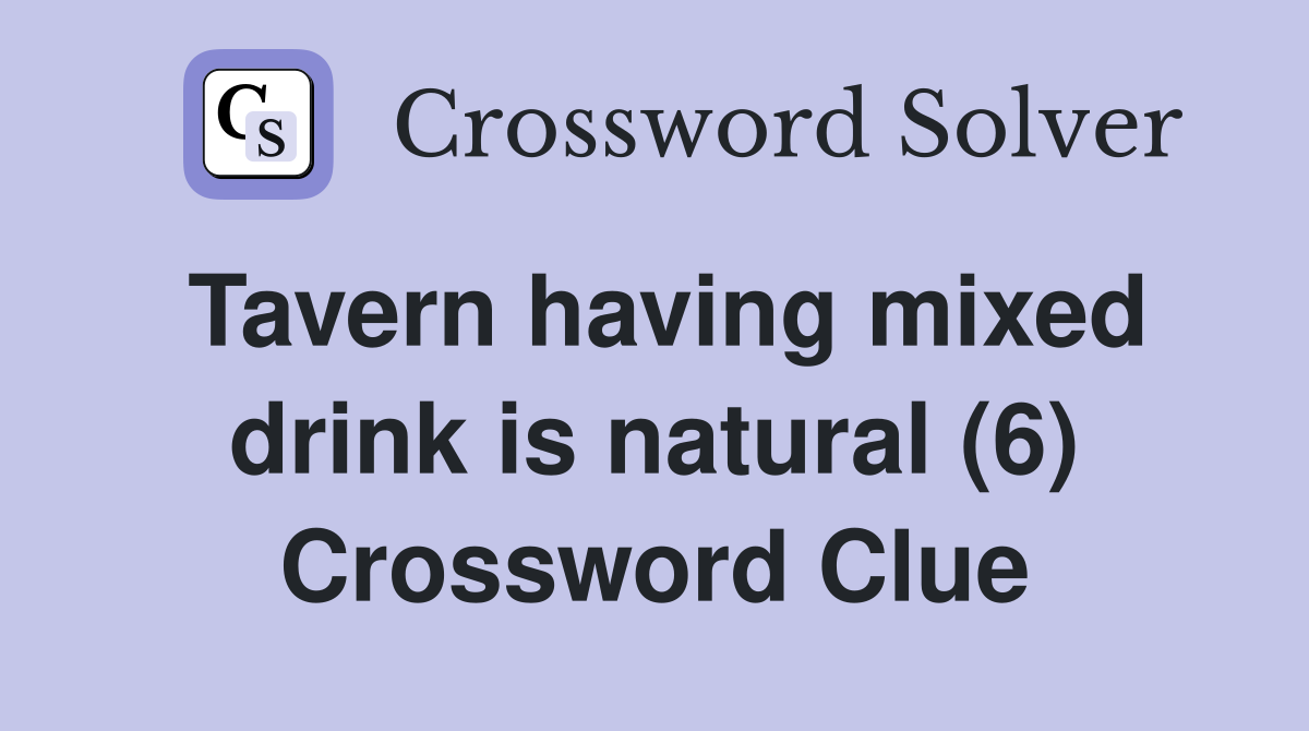 Tavern having mixed drink is natural (6) Crossword Clue