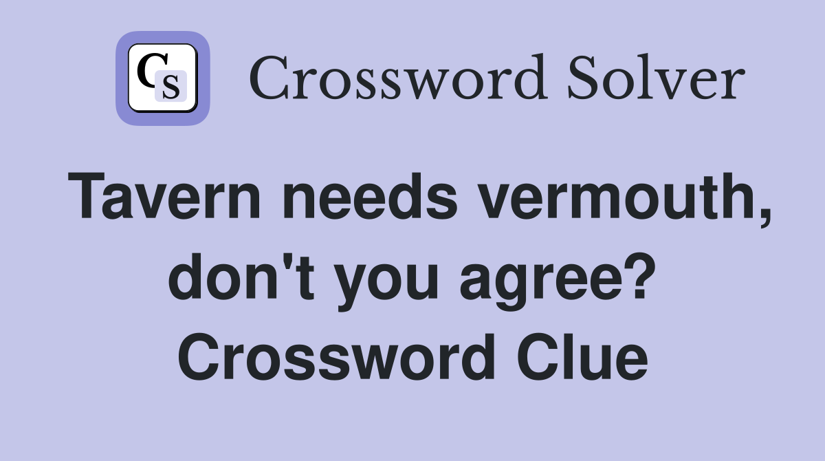 Tavern needs vermouth, don't you agree? Crossword Clue