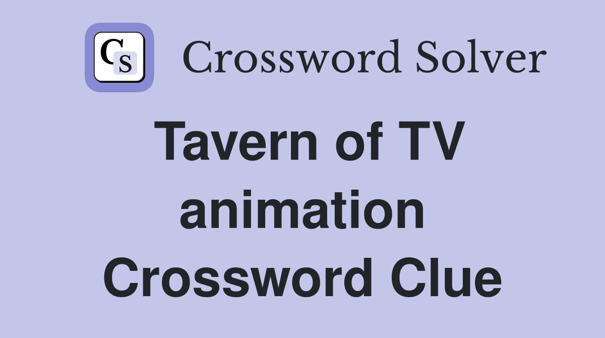 Tavern of TV animation Crossword Clue