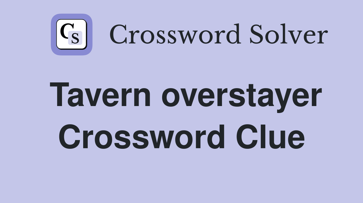 Tavern overstayer Crossword Clue